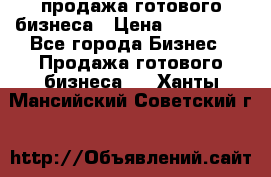 продажа готового бизнеса › Цена ­ 800 000 - Все города Бизнес » Продажа готового бизнеса   . Ханты-Мансийский,Советский г.